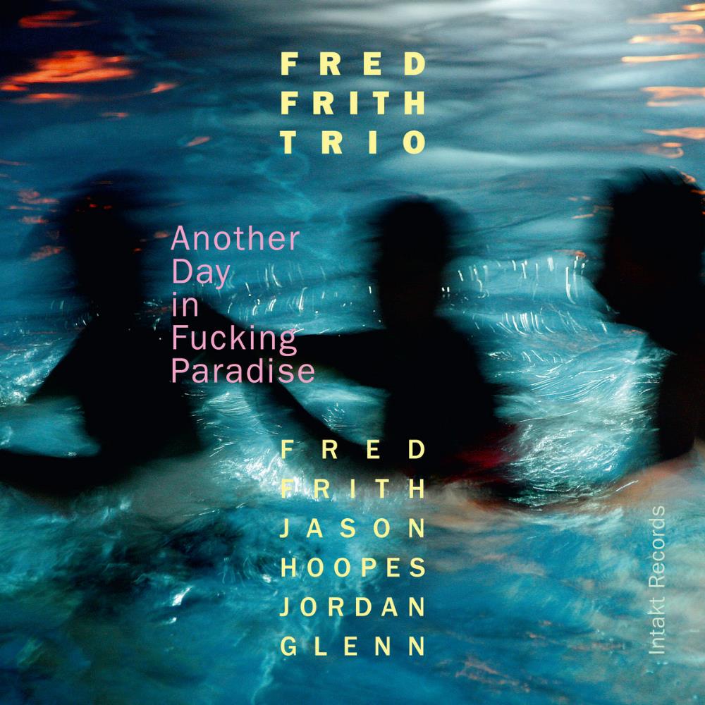Fred Frith Fred Frith Trio: Another Day in Fucking Paradise album cover