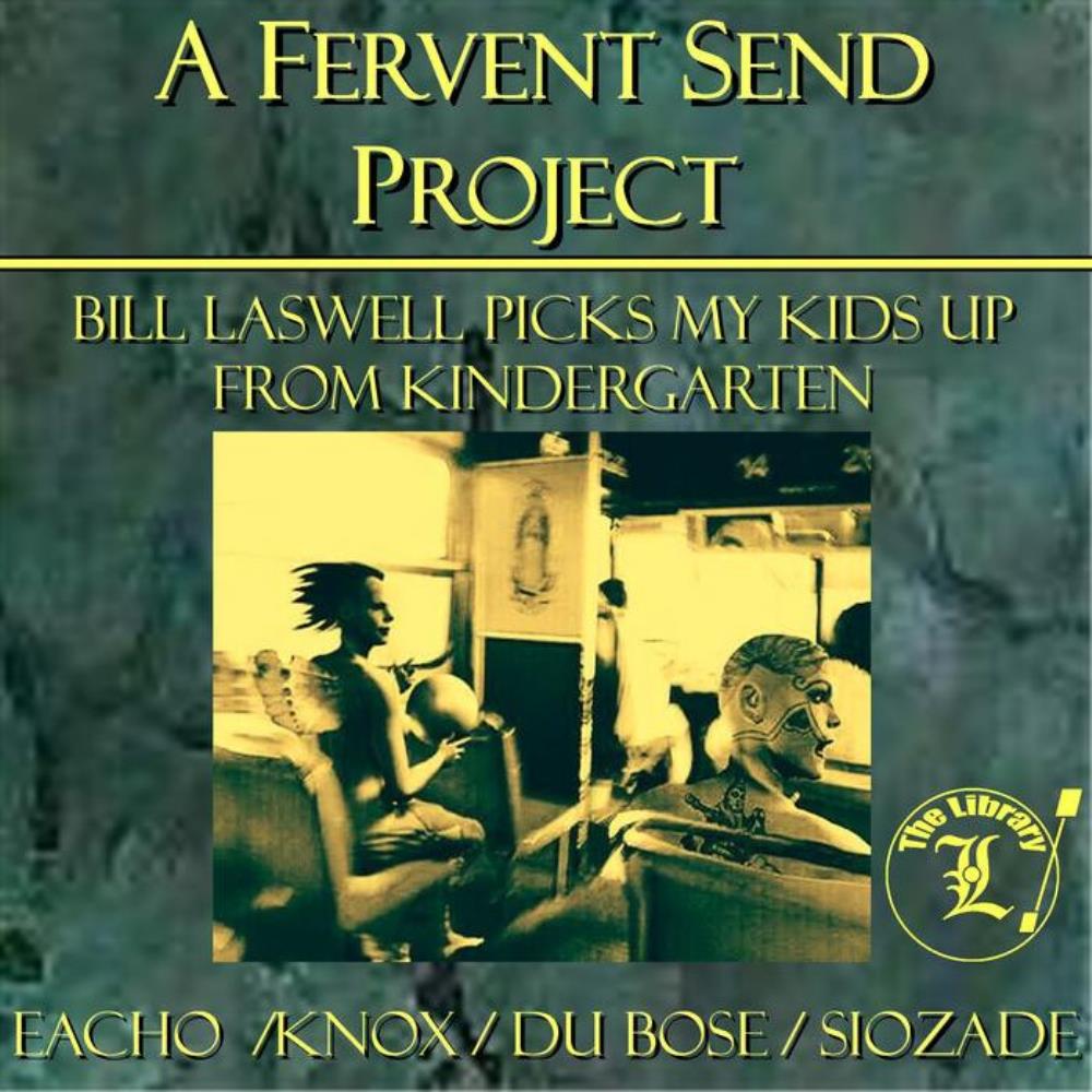 Fervent Send - Eacho / Knox / Du Bose / Siozade (A Fervent Send Project) - Bill Laswell Picks My Kids Up From Kindergarten CD (album) cover