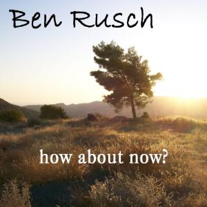 Ben Rusch How About Now? album cover