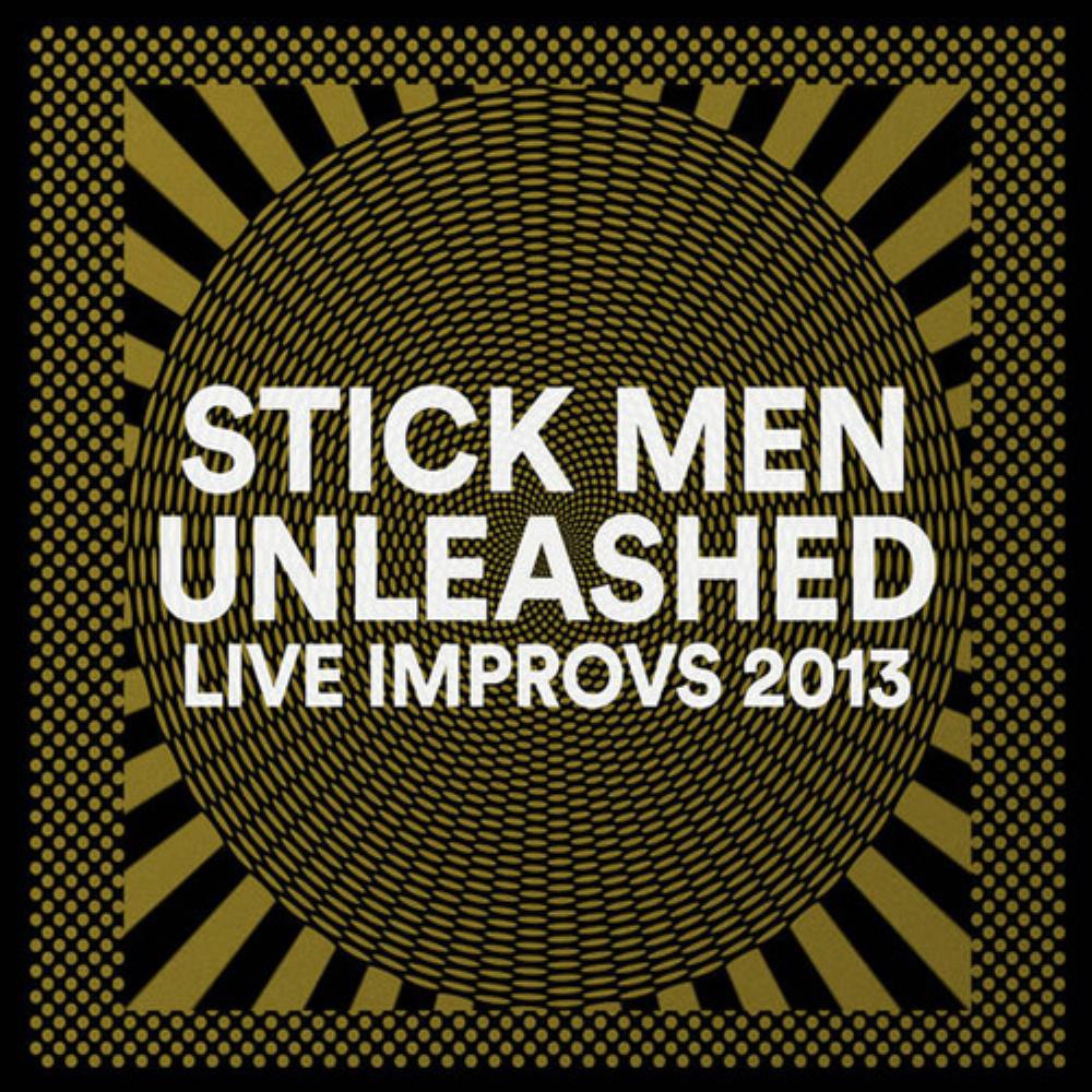 Stick Men Unleashed (Live Improvs 2013) album cover