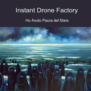 Instant Drone Factory Ho Avuto Paura Del Mare album cover