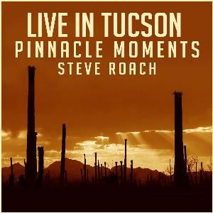 Steve Roach - Live in Tucson: Pinnacle Moments CD (album) cover