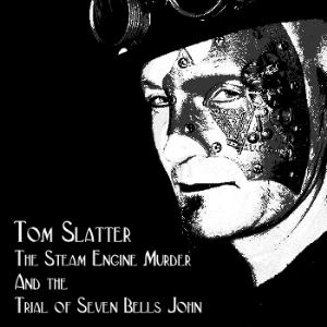 Tom Slatter The Steam Engine Murder and the Trial of Seven Bells John album cover