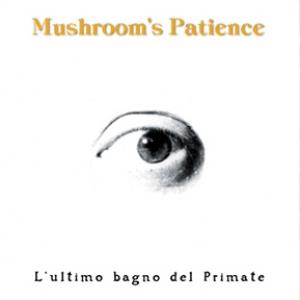 Mushroom's Patience - L'Ultimo Bagno Del Primate CD (album) cover