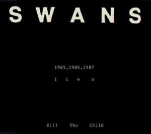 Swans - Kill the Child: 1985/1986/1987 Live CD (album) cover