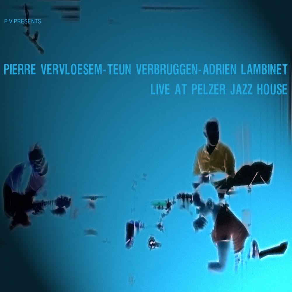 Pierre Vervloesem Live at Pelzer Jazz House (with Teun Verbruggen & Adrien Lambinet) album cover
