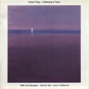Robert Fripp A Blessing of Tears 1995 Soundscape-Vol 2 - Live in California album cover