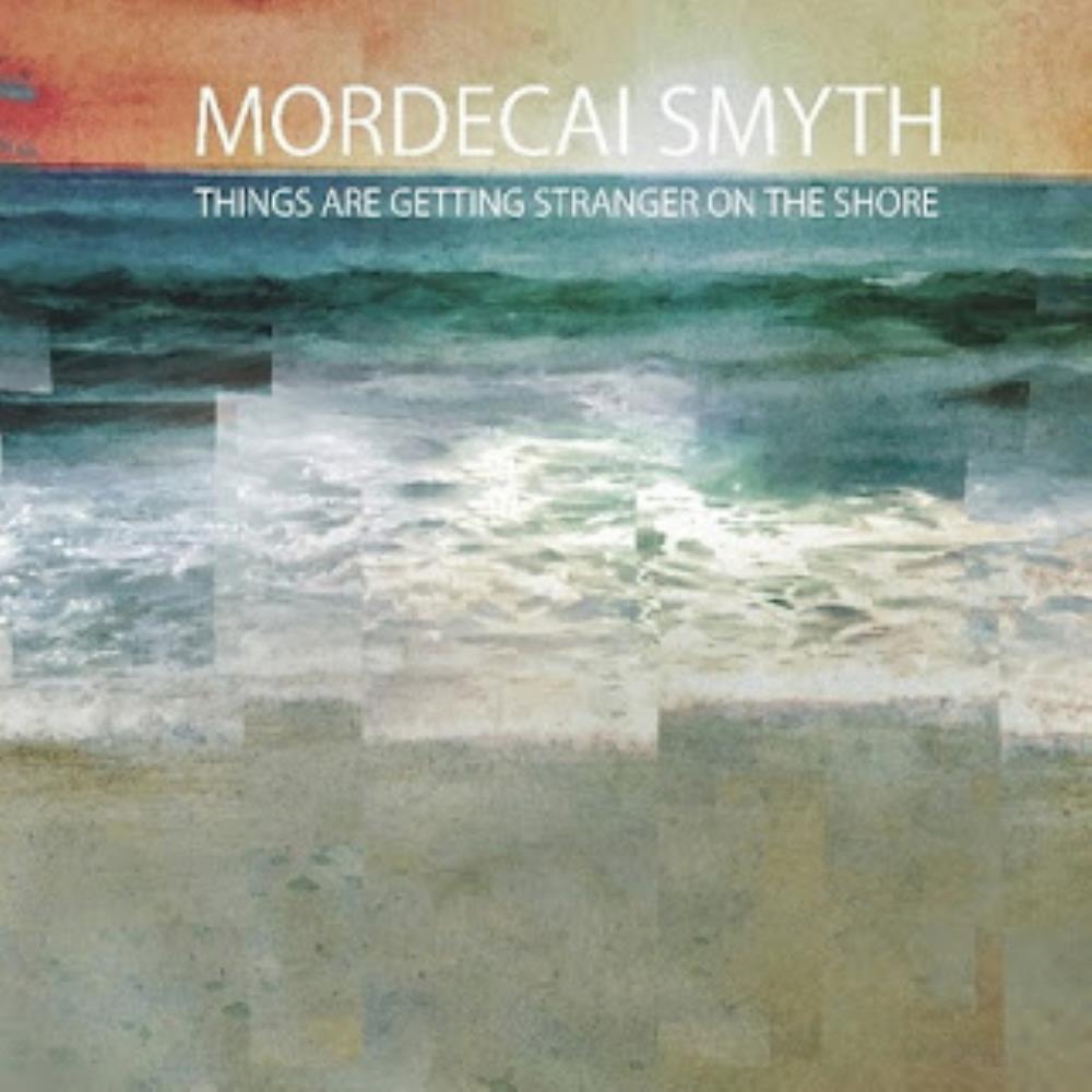Mordecai Smyth Things Are Getting Stranger on the Shore album cover