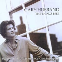 Gary Husband - The Things I See: Interpretations Of The Music Of Allan Holdsworth CD (album) cover