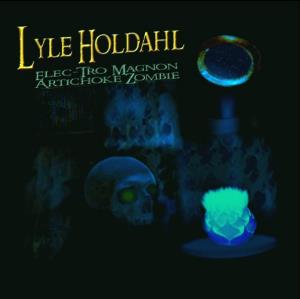 Lyle Holdahl - Elec-Tro Magnon Artichoke Zombie CD (album) cover