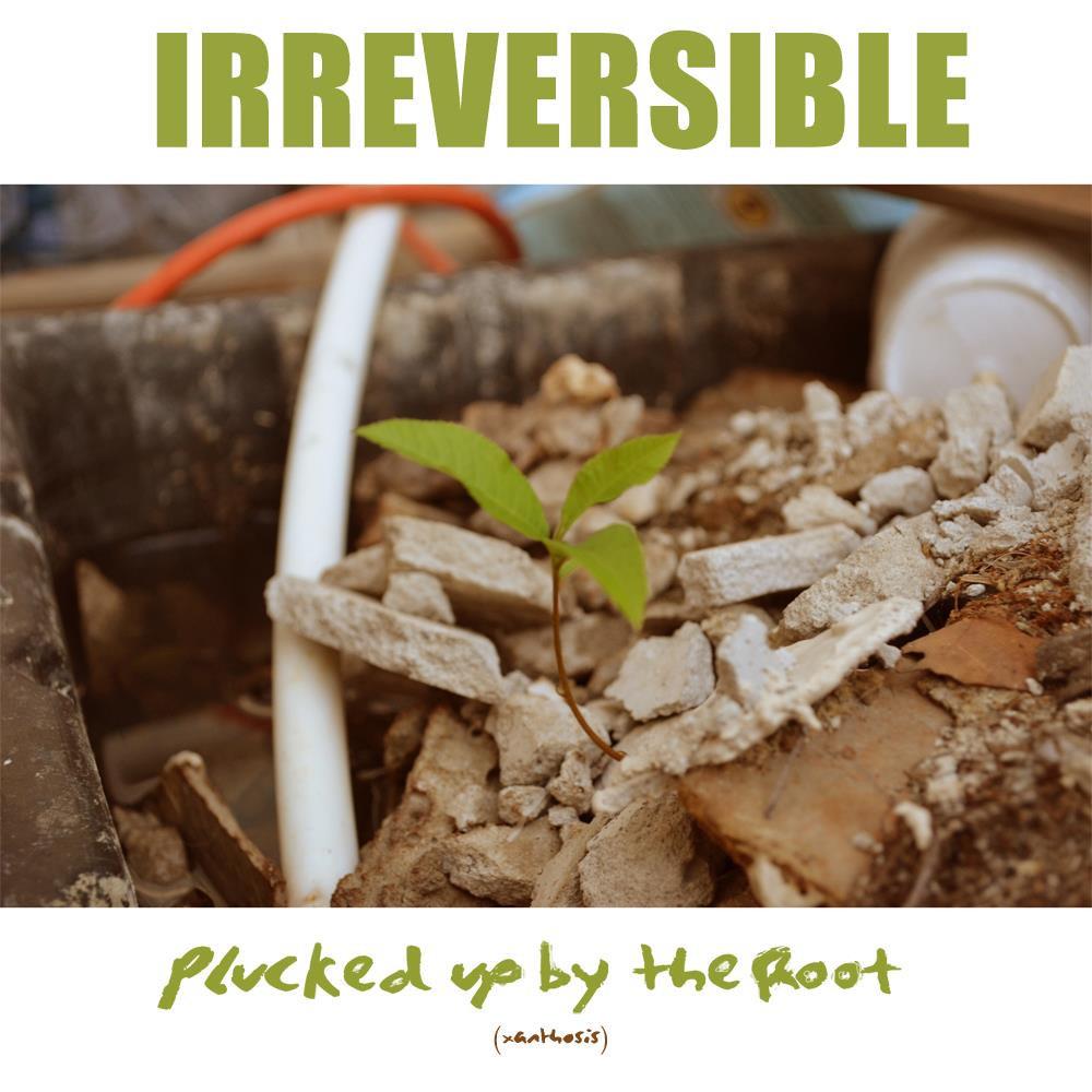 Irreversible - Plucked Up by the Root CD (album) cover