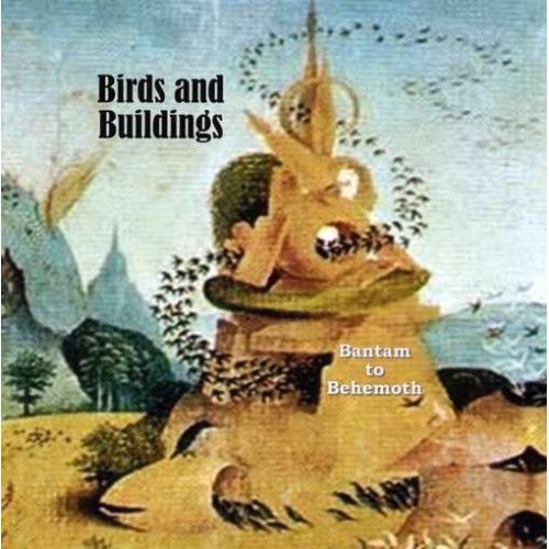 Birds And Buildings Bantam To Behemoth album cover