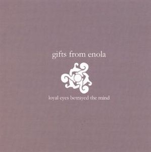 Gifts From Enola - Loyal Eyes Betrayed the Mind CD (album) cover