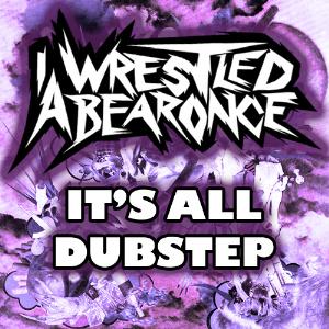 Iwrestledabearonce - It's All Dubstep CD (album) cover