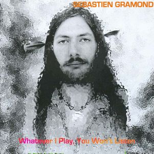 Sbastien Gramond - Whatever I Play, You Won't Listen CD (album) cover