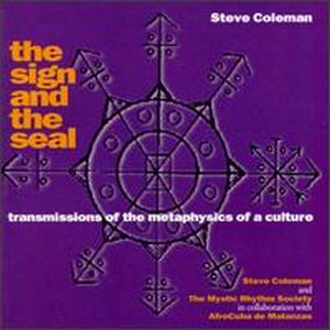 Steve Coleman - The Sign and the Seal: Transmissions of the Metaphysics of a Culture CD (album) cover