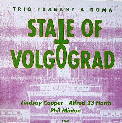 Lindsay Cooper Lindsay Cooper / Alfred 23 Harth / Phil Minton: Trio Trabant A Roma - State Of Volgograd album cover