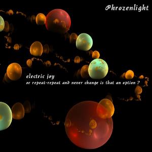 Phrozenlight - Electric Joy (Or Repeat-Repeat And Never Change Is That An Option?) CD (album) cover