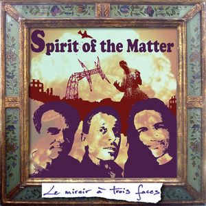 Spirit Of The Matter - Le Miroir  Trois Faces CD (album) cover