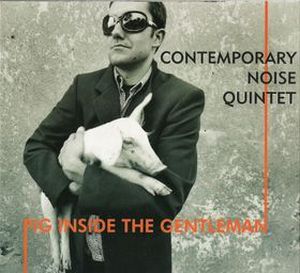 Contemporary Noise Sextet / Quartet / Quintet Pig Inside the Gentleman album cover