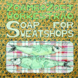 Zoambo Zoet Workestrao Soap for sweatshops album cover