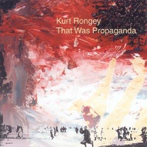 Kurt Rongey - That Was Propaganda CD (album) cover