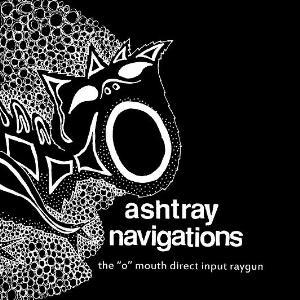 Ashtray Navigations - The O Mouth Direct Input Raygun CD (album) cover