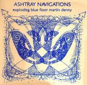 Ashtray Navigations - Exploding Blue Floor Martin Denny CD (album) cover