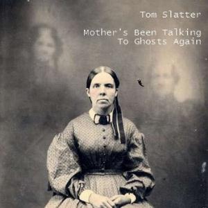 Tom Slatter - Mother's Been Talking To Ghosts Again CD (album) cover