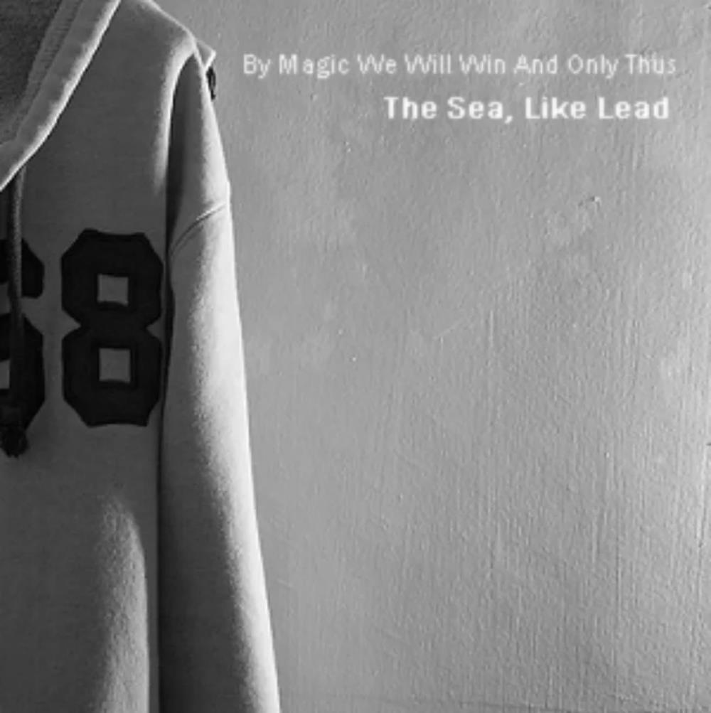The Sea Like Lead By Magic We Will Win and Only Thus album cover