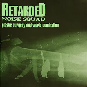 Retarded Noise Squad Plastic Surgery And World Domination album cover