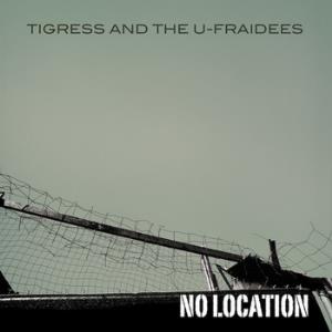 Tigress And The U-Fraidees No Location album cover