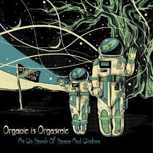 Organic Is Orgasmic - As We Speak Of Space And Wisdom CD (album) cover