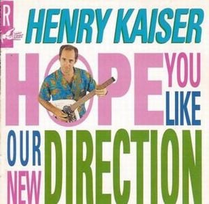 Henry Kaiser Hope You Like Our New Direction album cover
