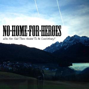 No Home For Heroes Who Ever Said There Needed To Be Consistency? album cover