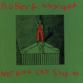 Robert Wyatt - Nothing Can Stop Us CD (album) cover