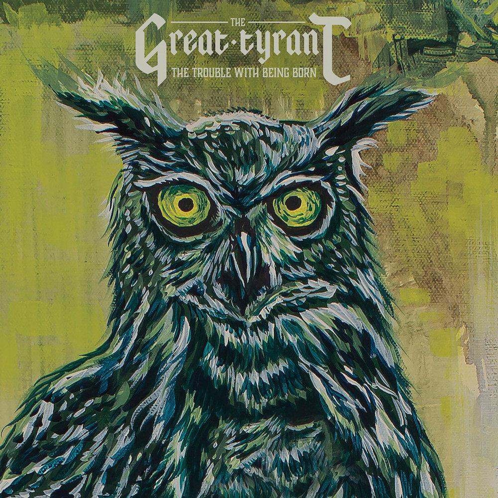 The Great Tyrant - The Trouble With Being Born CD (album) cover