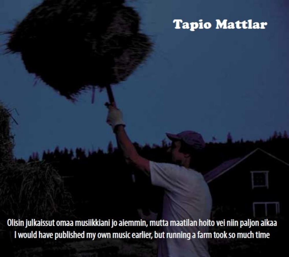 Tapio Mattlar Olisin julkaissut omaa musiikkiani jo aiemmin, mutta maatilan hoito vei niin paljon aikaa album cover