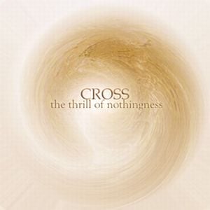 Cross - The Thrill Of Nothingness CD (album) cover