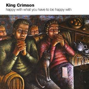 King Crimson - Happy With What You Have To Be Happy With CD (album) cover