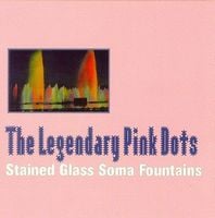 The Legendary Pink Dots - Stained Glass Soma Fountains CD (album) cover