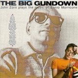 John Zorn The Big Gundown: John Zorn Plays the Music of Ennio Morricone album cover