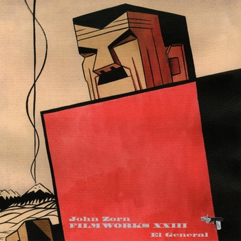 John Zorn - Filmworks XXIII: El General CD (album) cover