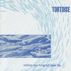 Tortoise - Millions Now Living Will Never Die CD (album) cover