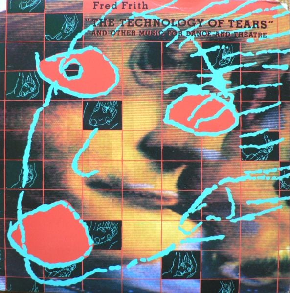 Fred Frith - The Technology Of Tears - And Other Music For Dance And Theatre CD (album) cover
