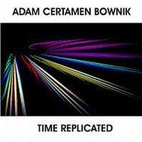 Adam Certamen Bownik - Time Replicated CD (album) cover