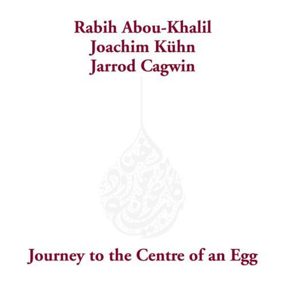 Rabih Abou-Khalil - with Joachim Khn & Jarrod Cagwin: Journey To The Centre Of An Egg CD (album) cover