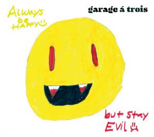 Garage A Trois Always Be Happy, But Stay Evil album cover