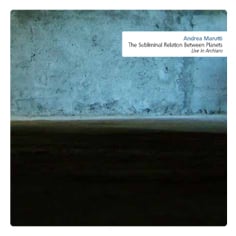 Andrea Marutti - The Subliminal Relation Between Planets - Live In Archiaro CD (album) cover