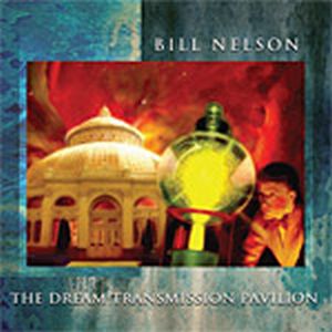 Bill Nelson - The Dream Transmission Pavilion - Nelsonica 09 CD (album) cover